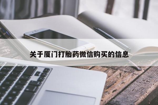 私人打胎药货到付款的关于厦门打胎药微信购买的信息