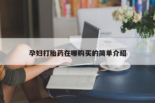 私人打胎药货到付款的孕妇打胎药在哪购买的简单介绍