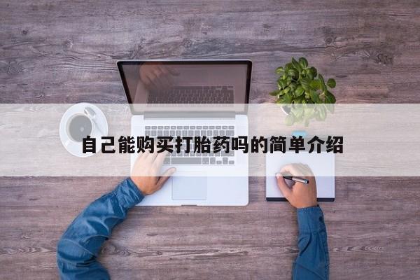 私人打胎药货到付款的自己能购买打胎药吗的简单介绍